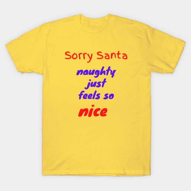 Sorry Santa naughty just feels so nice T-Shirt by Lionik09